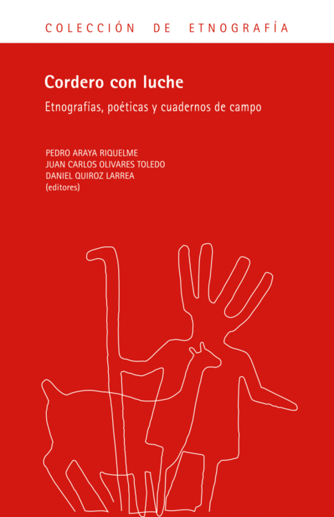 Cordero con luche : etnografías, poéticas y cuadernos de campo / Pedro Araya Riquelme, Juan Carlos Olivares Toledo,Daniel Quiroz Larrea (editores)